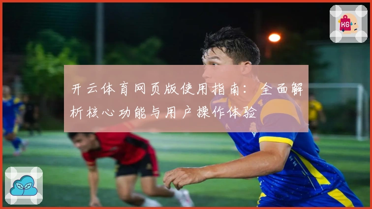 开云体育网页版使用指南：全面解析核心功能与用户操作体验