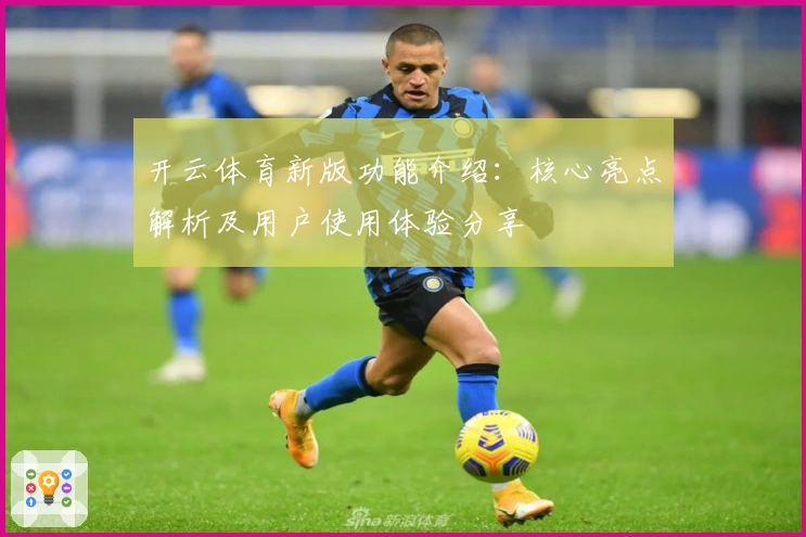 开云体育新版功能介绍：核心亮点解析及用户使用体验分享