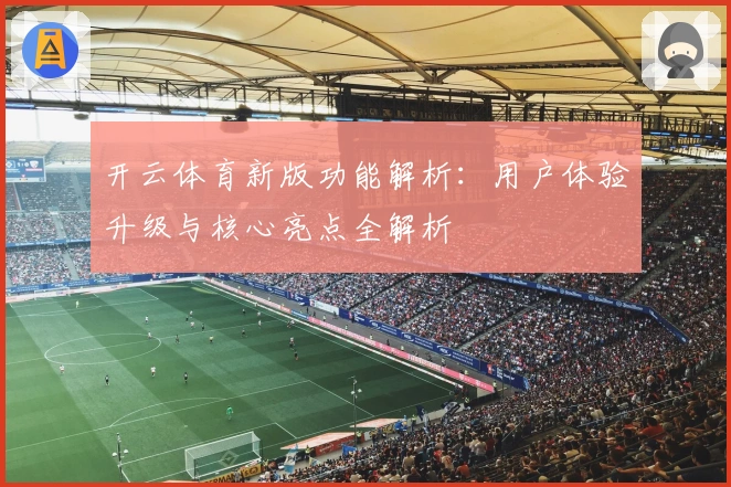 开云体育新版功能解析：用户体验升级与核心亮点全解析