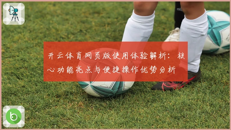 开云体育网页版使用体验解析:核心功能亮点与便捷操作优势分析