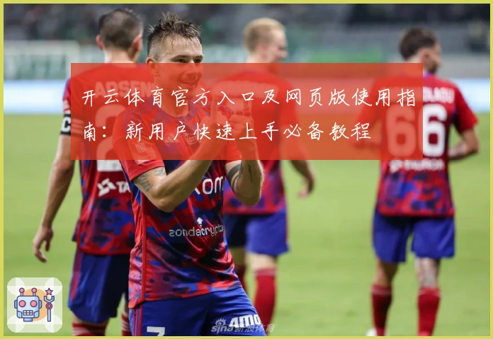 开云体育官方入口及网页版使用指南：新用户快速上手必备教程